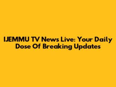 IJEMMU TV News Live: Your Daily Dose Of Breaking Updates