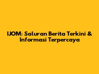 IJOM: Saluran Berita Terkini & Informasi Terpercaya