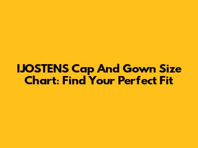 IJOSTENS Cap And Gown Size Chart: Find Your Perfect Fit