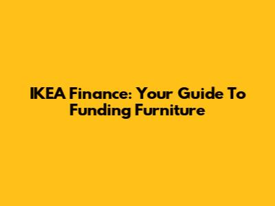 IKEA Finance: Your Guide To Funding Furniture
