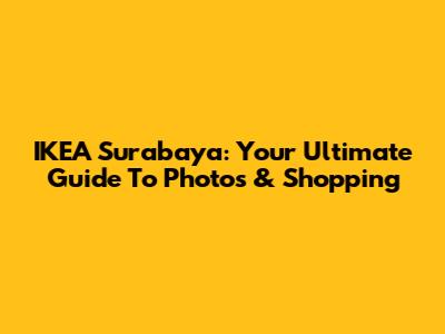 IKEA Surabaya: Your Ultimate Guide To Photos & Shopping
