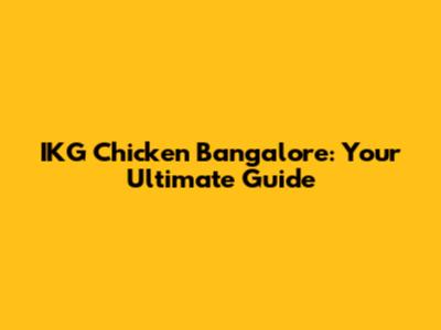 IKG Chicken Bangalore: Your Ultimate Guide