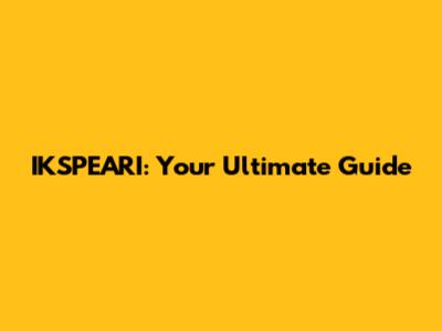 IKSPEARI: Your Ultimate Guide