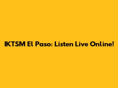 IKTSM El Paso: Listen Live Online!