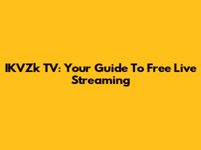 IKVZk TV: Your Guide To Free Live Streaming