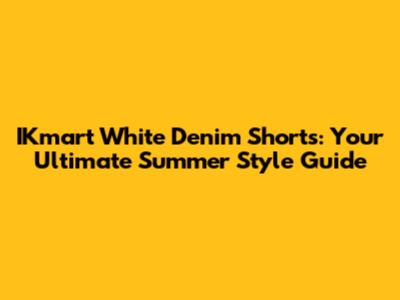 IKmart White Denim Shorts: Your Ultimate Summer Style Guide