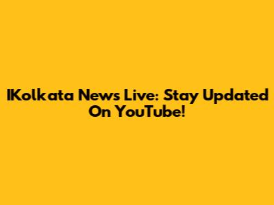 IKolkata News Live: Stay Updated On YouTube!