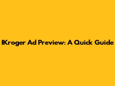 IKroger Ad Preview: A Quick Guide