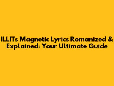 ILLIT's 'Magnetic' Lyrics Romanized & Explained: Your Ultimate Guide