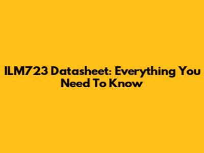 ILM723 Datasheet: Everything You Need To Know