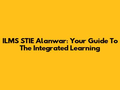 ILMS STIE Alanwar: Your Guide To The Integrated Learning