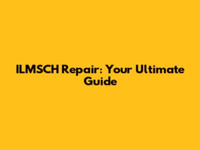 ILMSCH Repair: Your Ultimate Guide