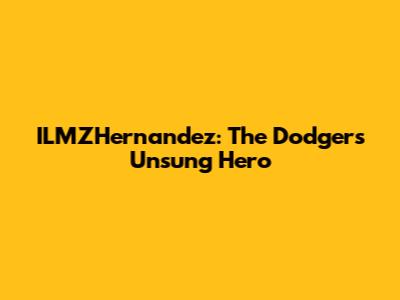 ILMZHernandez: The Dodger's Unsung Hero