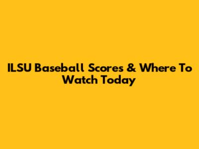 ILSU Baseball Scores & Where To Watch Today