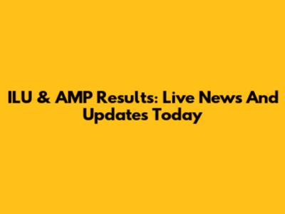 ILU & AMP Results: Live News And Updates Today