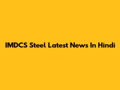 IMDCS Steel Latest News In Hindi