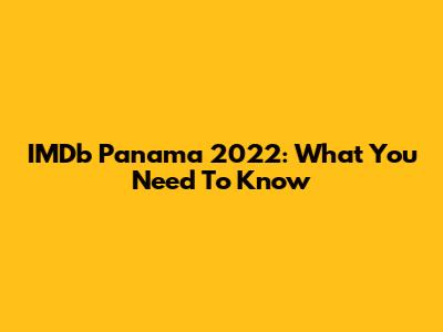 IMDb Panama 2022: What You Need To Know