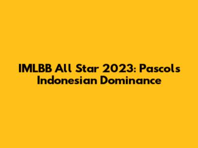 IMLBB All Star 2023: Pascol's Indonesian Dominance