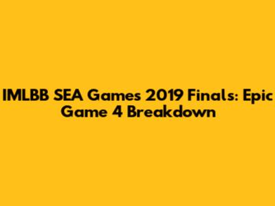 IMLBB SEA Games 2019 Finals: Epic Game 4 Breakdown