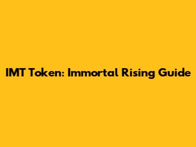 IMT Token: Immortal Rising Guide