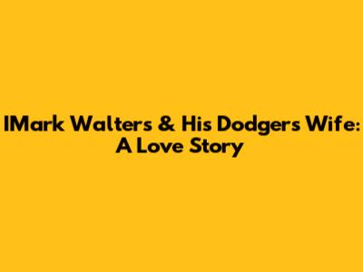 IMark Walters & His Dodgers Wife: A Love Story