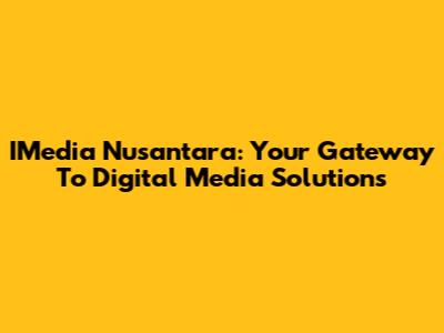 IMedia Nusantara: Your Gateway To Digital Media Solutions