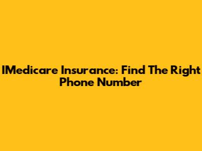 IMedicare Insurance: Find The Right Phone Number