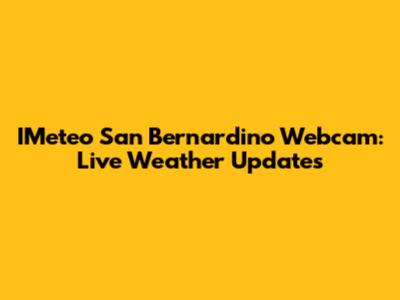 IMeteo San Bernardino Webcam: Live Weather Updates