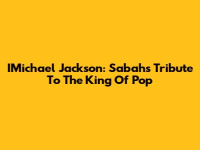 IMichael Jackson: Sabah's Tribute To The King Of Pop