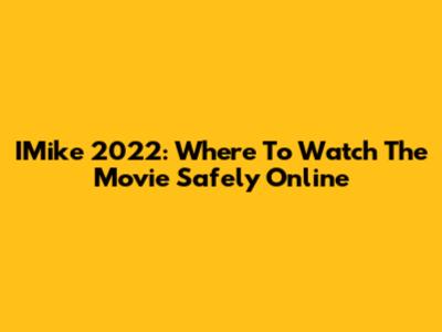 IMike 2022: Where To Watch The Movie Safely Online