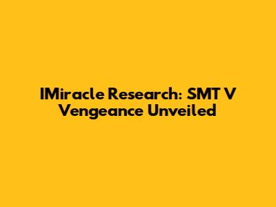 IMiracle Research: SMT V Vengeance Unveiled