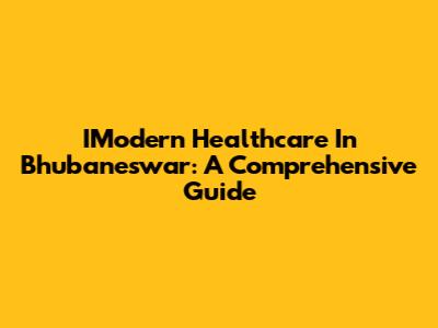 IModern Healthcare In Bhubaneswar: A Comprehensive Guide