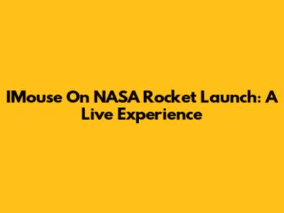 IMouse On NASA Rocket Launch: A Live Experience