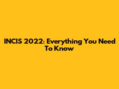INCIS 2022: Everything You Need To Know