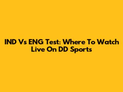 IND Vs ENG Test: Where To Watch Live On DD Sports