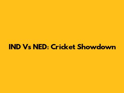 IND Vs NED: Cricket Showdown