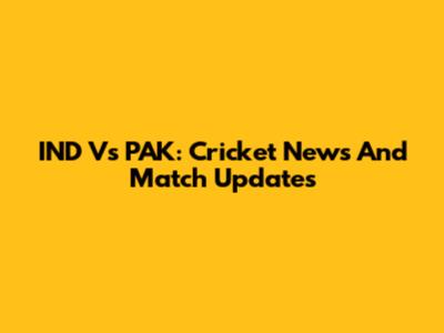 IND Vs PAK: Cricket News And Match Updates