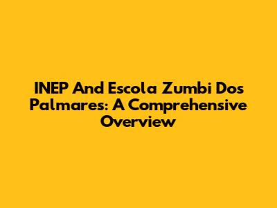 INEP And Escola Zumbi Dos Palmares: A Comprehensive Overview