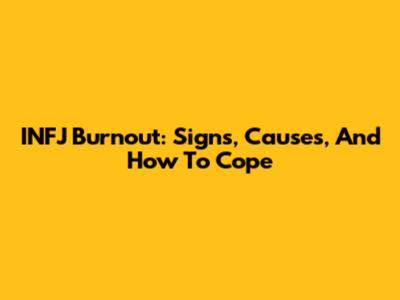 INFJ Burnout: Signs, Causes, And How To Cope