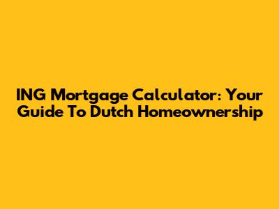 ING Mortgage Calculator: Your Guide To Dutch Homeownership