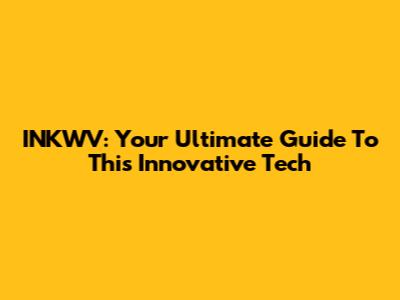 INKWV: Your Ultimate Guide To This Innovative Tech
