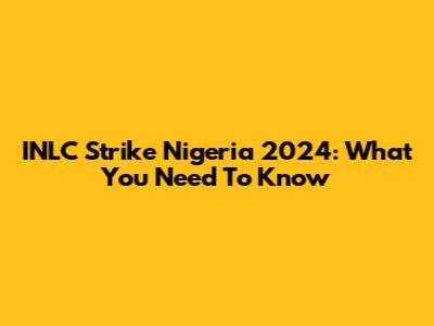 INLC Strike Nigeria 2024: What You Need To Know