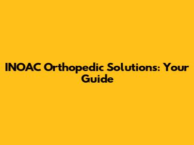 INOAC Orthopedic Solutions: Your Guide