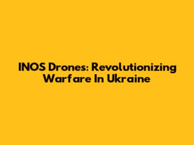 INOS Drones: Revolutionizing Warfare In Ukraine