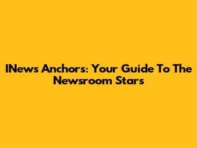 INews Anchors: Your Guide To The Newsroom Stars