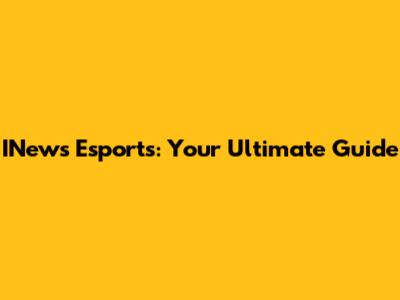 INews Esports: Your Ultimate Guide