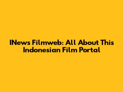 INews Filmweb: All About This Indonesian Film Portal
