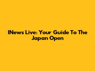 INews Live: Your Guide To The Japan Open