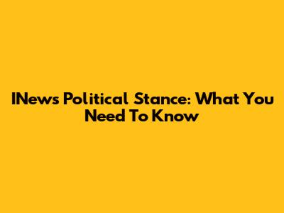 INews Political Stance: What You Need To Know