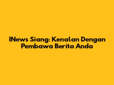 INews Siang: Kenalan Dengan Pembawa Berita Anda